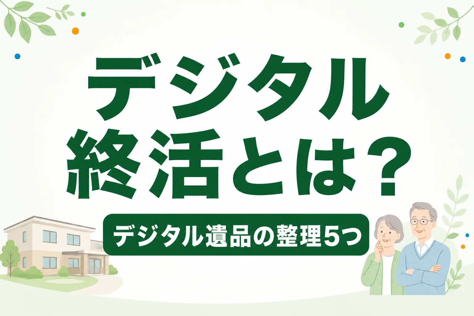 デジタル終活とは？デジタル遺品の整理方法とやるべき5つのこと